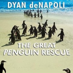 The Great Penguin Rescue: 40,000 Penguins, a Devastating Oil Spill, and the Inspiring Story of the World's Largest Animal Rescue - Denapoli, Dyan