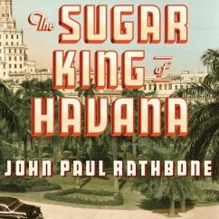 The Sugar King of Havana: The Rise and Fall of Julio Lobo, Cuba's Last Tycoon - Rathbone, John Paul