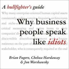 Why Business People Speak Like Idiots: A Bullfighter's Guide - Fugere, Brian; Hardaway, Chelsea; Warshawsky, Jon