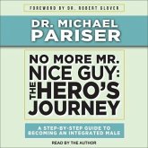 No More Mr. Nice Guy: The Hero's Journey, a Step-By-Step Guide to Becoming an Integrated Male