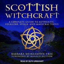 Scottish Witchcraft: A Complete Guide to Authentic Folklore, Spells, and Magickal Tools - Meiklejohn-Free, Barbara