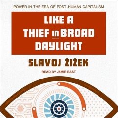 Like a Thief in Broad Daylight Lib/E: Power in the Era of Post-Human Capitalism - Zizek, Slavoj