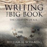 Writing the Big Book Lib/E: The Creation of A.A.