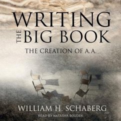 Writing the Big Book Lib/E: The Creation of A.A. - Schaberg, William H.