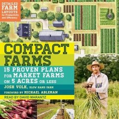 Compact Farms: 15 Proven Plans for Market Farms on 5 Acres or Less - Volk, Josh