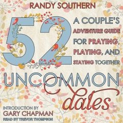 52 Uncommon Dates: A Couple's Adventure Guide for Praying, Playing, and Staying Together - Southern, Randy