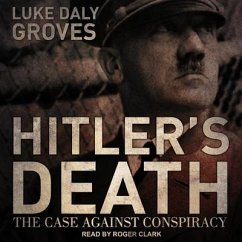Hitler's Death Lib/E: The Case Against Conspiracy - Daly-Groves, Luke