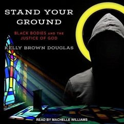 Stand Your Ground Lib/E: Black Bodies and the Justice of God - Douglas, Kelly Brown