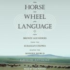 The Horse, the Wheel, and Language Lib/E: How Bronze-Age Riders from the Eurasian Steppes Shaped the Modern World