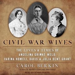 Civil War Wives Lib/E: The Lives & Times of Angelina Grimke Weld, Varina Howell Davis & Julia Dent Grant - Berkin, Carol