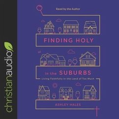 Finding Holy in the Suburbs: Living Faithfully in the Land of Too Much - Hales, Ashley