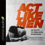 ACT Like Men Lib/E: 40 Days to Biblical Manhood