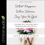 What Happens When Women Say Yes to God Lib/E: Experiencing Life in Extraordinary Ways