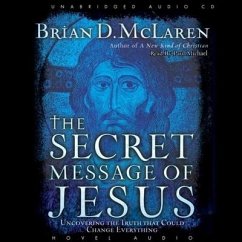 Secret Message of Jesus Lib/E: Uncovering the Truth That Could Change Everything - Mclaren, Brian D.; Mclaren, Brian