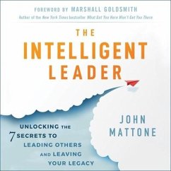 The Intelligent Leader: Unlocking the 7 Secrets to Leading Others and Leaving Your Legacy - Mattone, John