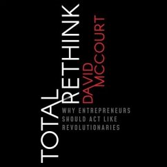 Total Rethink Lib/E: Why Entrepreneurs Should ACT Like Revolutionaries - McCourt, David