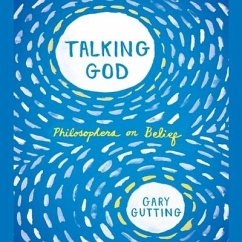 Talking God Lib/E: Philosophers on Belief - Gutting, Gary