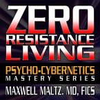 Zero Resistance Living Lib/E: The Psycho-Cybernetics Mastery Series