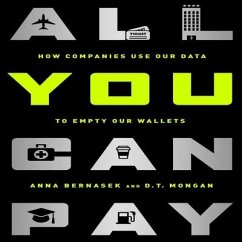 All You Can Pay: How Companies Use Our Data to Empty Our Wallets - Bernasek, Anna; Mongan, D. T.