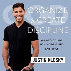 Organize and Create Discipline: An A-To-Z Guide to an Organized Existence - Klosky, Justin