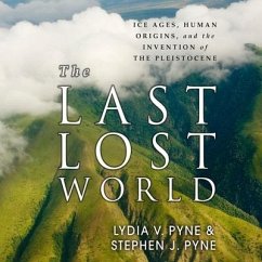 The Last Lost World Lib/E: Ice Ages, Human Origins, and the Invention of the Pleistocene - Pyne, Lydia V.; Pyne, Stephen J.