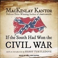 If the South Had Won the Civil War - Kantor, Mackinlay