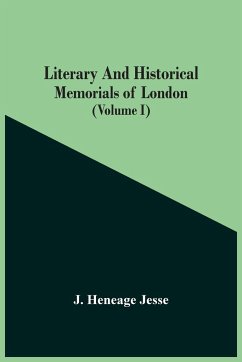 Literary And Historical Memorials Of London (Volume I) - Heneage Jesse, J.