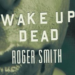 Wake Up Dead: A Thriller - Smith, Roger