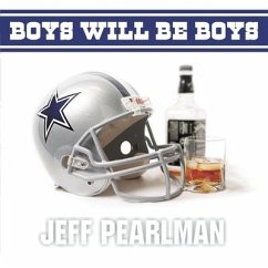 Boys Will Be Boys: The Glory Days and Party Nights of the Dallas Cowboys Dynasty - Pearlman, Jeff