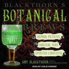 Blackthorn's Botanical Brews Lib/E: Herbal Potions, Magical Teas, and Spirited Libations - Blackthorn, Amy
