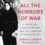 All the Horrors of War Lib/E: A Jewish Girl, a British Doctor, and the Liberation of Bergen-Belsen