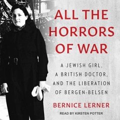 All the Horrors of War Lib/E: A Jewish Girl, a British Doctor, and the Liberation of Bergen-Belsen - Lerner, Bernice