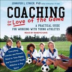 Coaching for the Love of the Game Lib/E: A Practical Guide for Working with Young Athletes