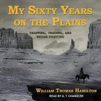 My Sixty Years on the Plains Lib/E: Trapping, Trading, and Indian Fighting