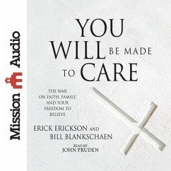 You Will Be Made to Care: The War on Faith, Family, and Your Freedom to Believe - Erickson, Erick