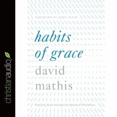 Habits of Grace: Enjoying Jesus Through the Spiritual Disciplines - Mathis, David; Piper, John