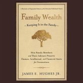 Family Wealth Lib/E: Keeping It in the Family--How Family Members and Their Advisers Preserve Human, Intellectual, and Financial Assets for