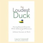 The Loudest Duck Lib/E: Moving Beyond Diversity While Embracing Differences to Achieve Success at Work