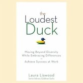 The Loudest Duck Lib/E: Moving Beyond Diversity While Embracing Differences to Achieve Success at Work