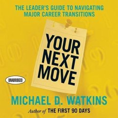 Your Next Move Lib/E: The Leader's Guide to Navigating Major Career Transitions - Watkins, Michael D.; Watkins, Michael