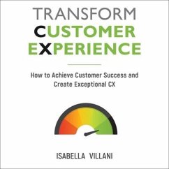 Transform Customer Experience Lib/E: How to Achieve Customer Success and Create Exceptional CX - Villani, Isabella