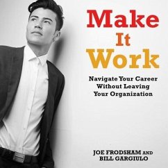 Make It Work: Navigate Your Career Without Leaving Your Organization - Frodsham, Joe; Gargiulo, Bill