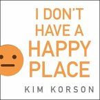 I Don't Have a Happy Place Lib/E: Cheerful Stories of Despondency and Gloom