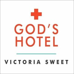 God's Hotel Lib/E: A Doctor, a Hospital, and a Pilgrimage to the Heart of Medicine - Sweet, Victoria