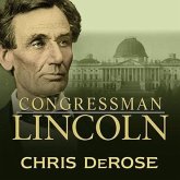 Congressman Lincoln: The Making of America's Greatest President