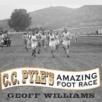 C. C. Pyle's Amazing Foot Race: The True Story of the 1928 Coast-To-Coast Run Across America