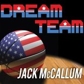 Dream Team Lib/E: How Michael, Magic, Larry, Charles, and the Greatest Team of All Time Conquered the World and Changed the Game of Bask
