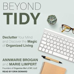 Beyond Tidy: Declutter Your Mind and Discover the Magic of Organized Living - Brogan, Annmarie; Limpert, Marie