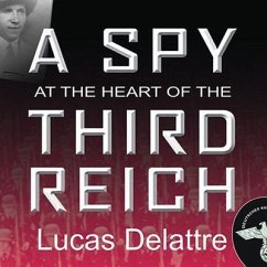A Spy at the Heart of the Third Reich Lib/E: The Extraordinary Life of Fritz Kolbe, America's Most Important Spy in World War II - Delattre, Lucas