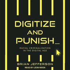 Digitize and Punish: Racial Criminalization in the Digital Age - Jefferson, Brian